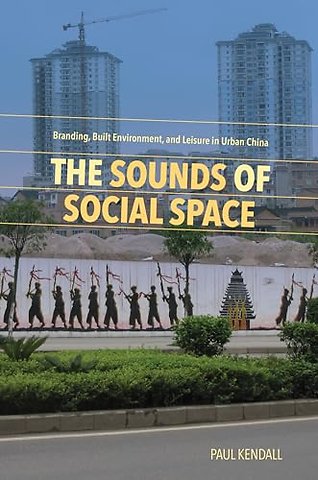 The Sounds of Social Space – Branding, Built Environment, and Leisure in Urban China