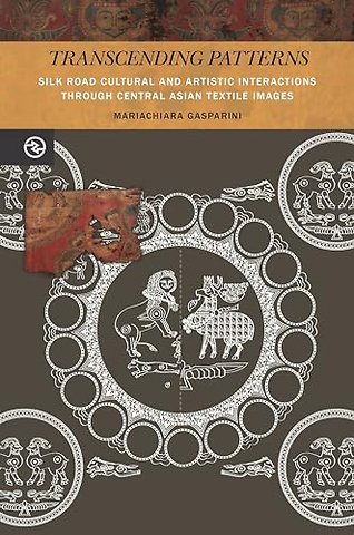 Transcending Patterns – Silk Road Cultural and Artistic Interactions Through Central Asian Textile Images