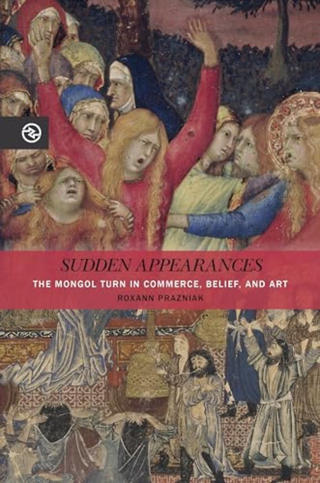 Sudden Appearances – The Mongol Turn in Commerce, Belief, and Art