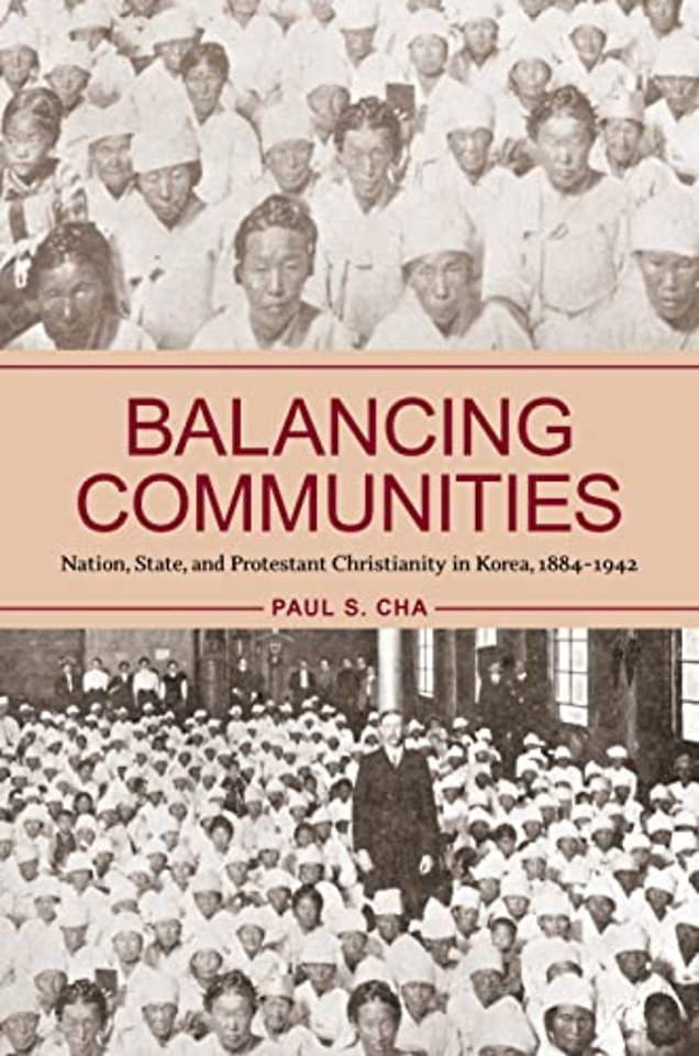 Balancing Communities – Nation, State, and Protestant Christianity in Korea, 1884–1942