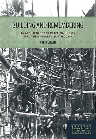 Building and Remembering – An Archaeology of Place–Making on Papua New Guinea`s South Coast