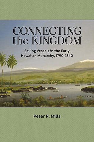 Connecting the Kingdom – Sailing Vessels in the Early Hawaiian Monarchy, 1790–1840