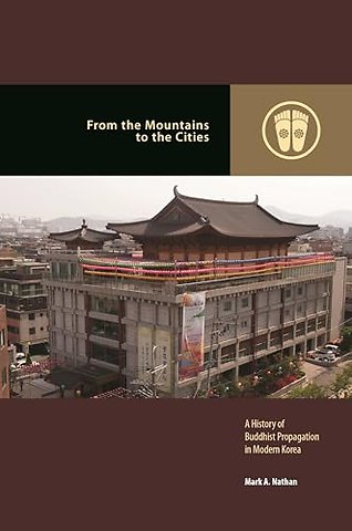 From the Mountains to the Cities – A History of Buddhist Propagation in Modern Korea
