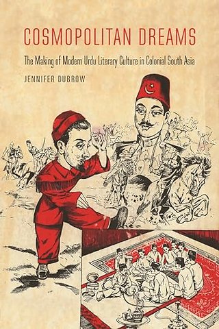 Cosmopolitan Dreams – The Making of Modern Urdu Literary Culture in Colonial South Asia