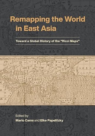 Remapping the World in East Asia – Toward a Global History of the "Ricci Maps
