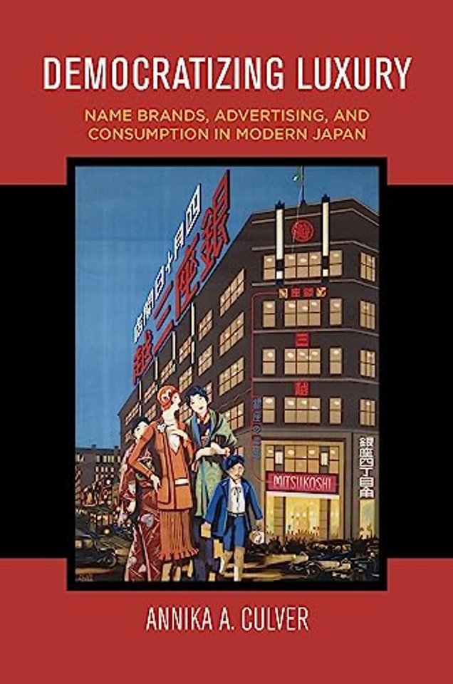 Democratizing Luxury – Name Brands, Advertising, and Consumption in Modern Japan