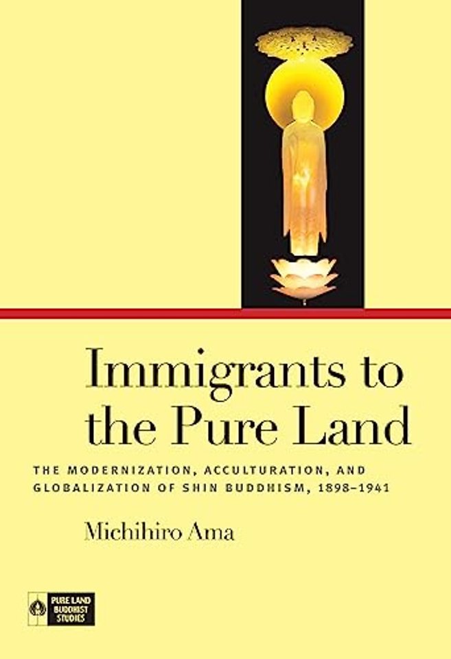 Immigrants to the Pure Land – The Modernization, Acculturation, and Globalization of Shin Buddhism, 1898–1941