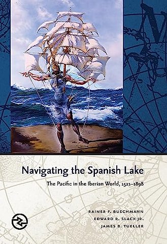 Navigating the Spanish Lake – The Pacific in the Iberian World, 1521–1898