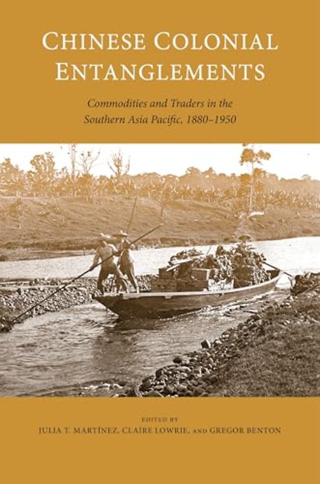 Chinese Colonial Entanglements – Commodities and Traders in the Southern Asia Pacific, 1880–1950
