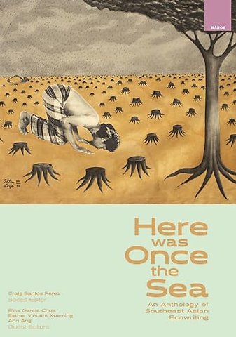 Here Was Once the Sea – An Anthology of Southeast Asian Ecowriting