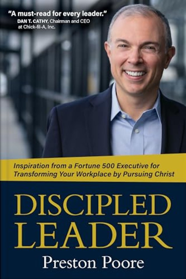Discipled Leader – Inspiration from a Fortune 500 Executive for Transforming Your Workplace by Pursuing Christ