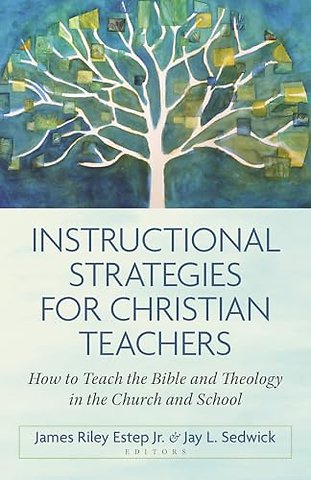 Instructional Strategies for Christian Teachers – How to Teach the Bible and Theology in the Church and School