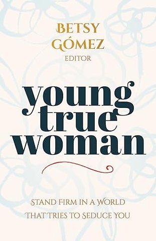 Young True Woman – Stand Firm in a World That Tries to Seduce You