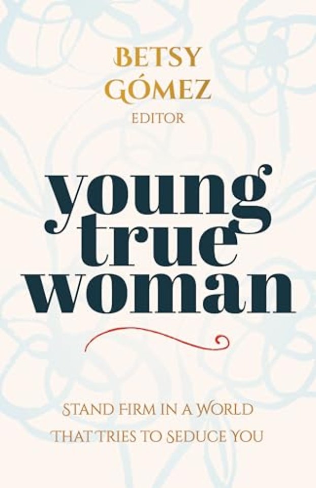 Young True Woman – Stand Firm in a World That Tries to Seduce You