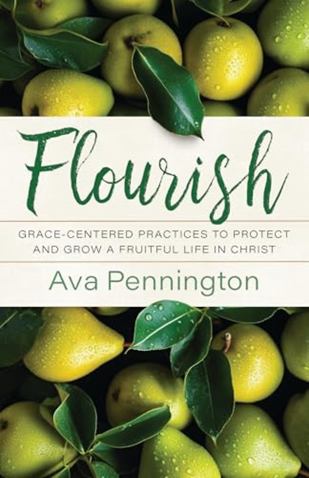 Flourish – Grace–Centered Practices to Protect and Grow a Fruitful Life in Christ
