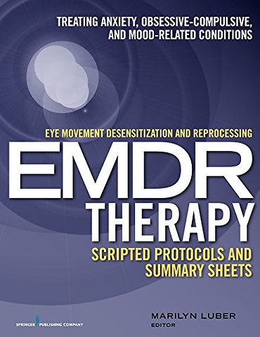 Eye Movement Desensitization and Reprocessing (EMDR)Therapy Scripted Protocols and Summary Sheets
