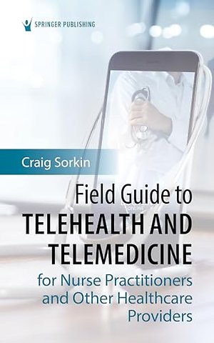Field Guide to Telehealth and Telemedicine for Nurse Practitioners and Other Healthcare Providers