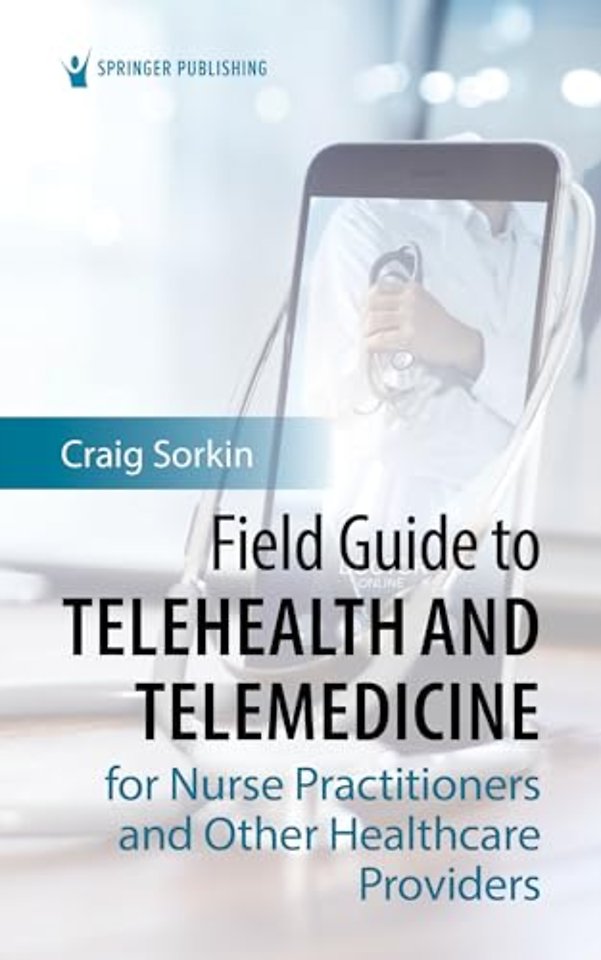 Field Guide to Telehealth and Telemedicine for Nurse Practitioners and Other Healthcare Providers