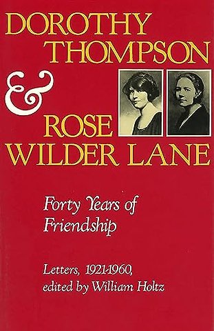 Dorothy Thompson and Rose Wilder Lane – Forty Years of Friendship, Letters, 1921–1960