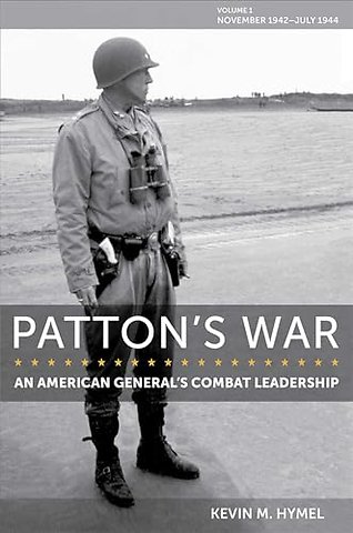 Patton`s War – An American General`s Combat Leadership, Volume I: November 1942 – July 1944