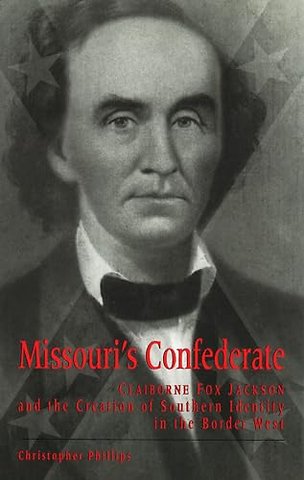 Missouri`s Confederate – Claiborne Fox Jackson and the Creation of Southern Identity in the Border West