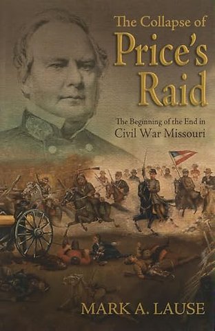 The Collapse of Price`s Raid – The Beginning of the End in Civil War Missouri