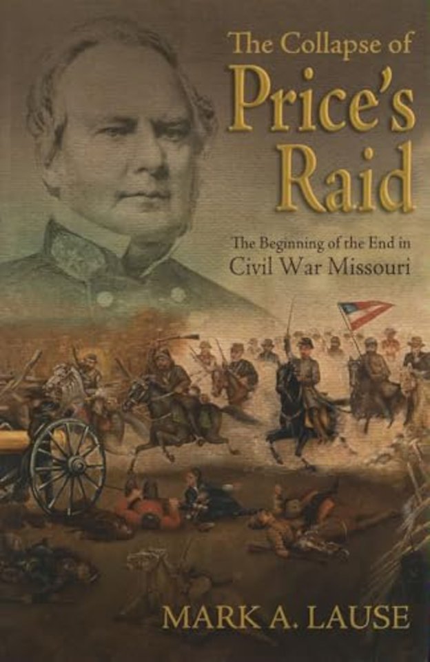 The Collapse of Price`s Raid – The Beginning of the End in Civil War Missouri