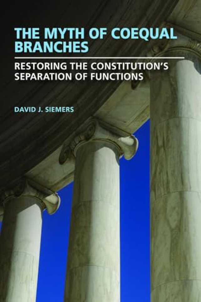 The Myth of Coequal Branches – Restoring the Constitution′s Separation of Functions