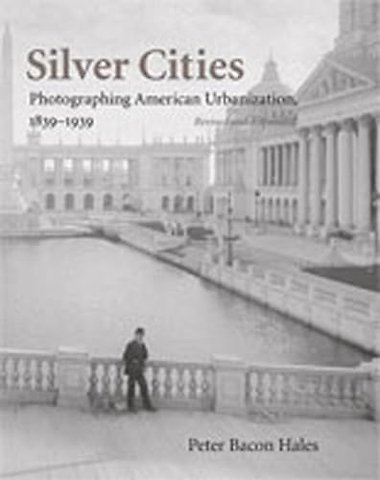 Silver Cities – The Photography of American Urbanization, 1839–1915