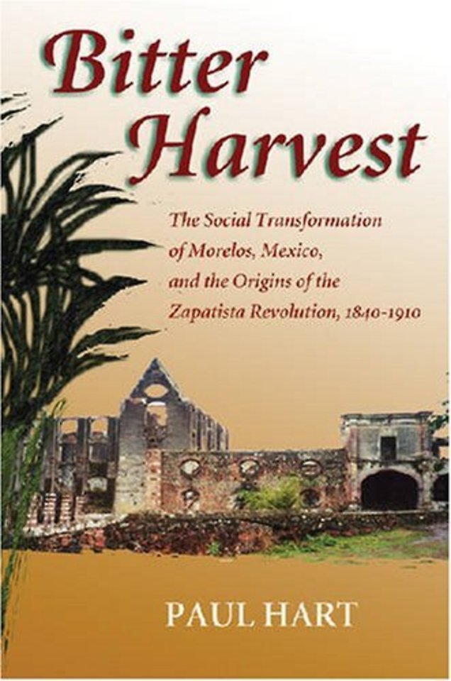 Bitter Harvest – The Social Transformation of Morelos, Mexico, and the Origins of the Zapatista Revolution, 1840–1910