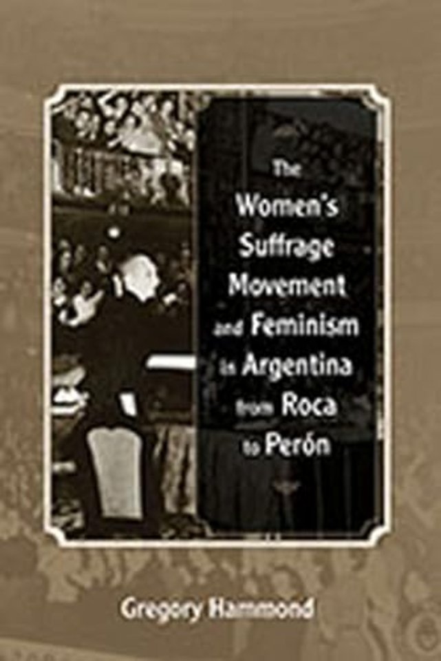 The Women`s Suffrage Movement and Feminism in Argentina from Roca to Perón