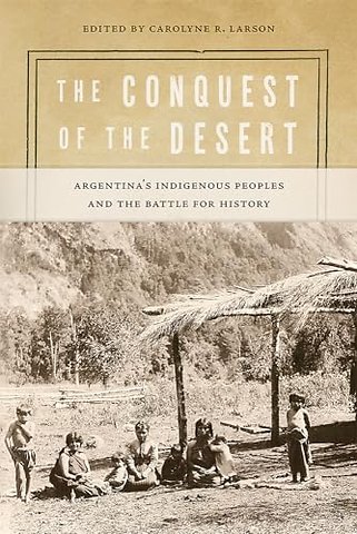 The Conquest of the Desert – Argentina`s Indigenous Peoples and the Battle for History