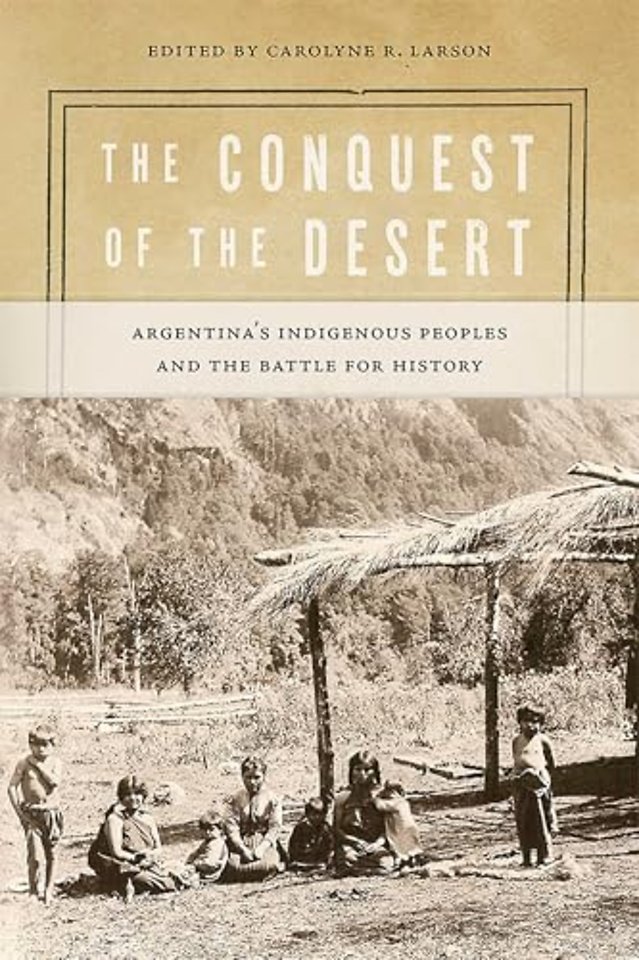 The Conquest of the Desert – Argentina`s Indigenous Peoples and the Battle for History