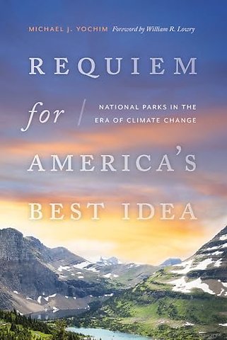 Requiem for America`s Best Idea – National Parks in the Era of Climate Change