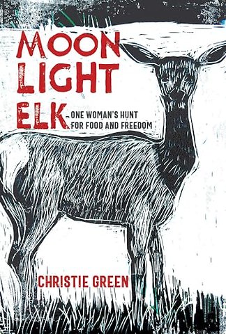 Moonlight Elk – One Woman`s Hunt for Food and Freedom