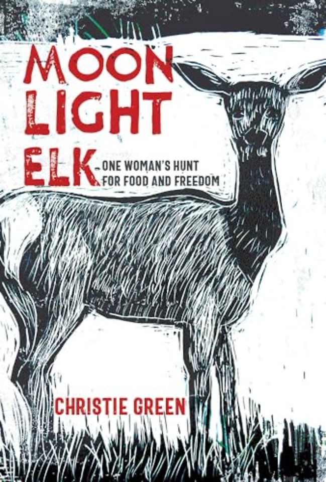 Moonlight Elk – One Woman`s Hunt for Food and Freedom