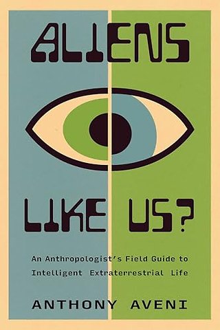 Aliens Like Us? – An Anthropologist`s Field Guide to Intelligent Extraterrestrial Life