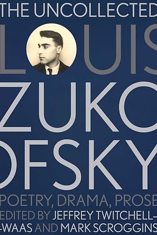The Uncollected Louis Zukofsky – Poetry, Drama, Prose