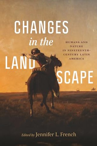 Changes in the Landscape – Humans and Nature in Nineteenth–Century Latin America