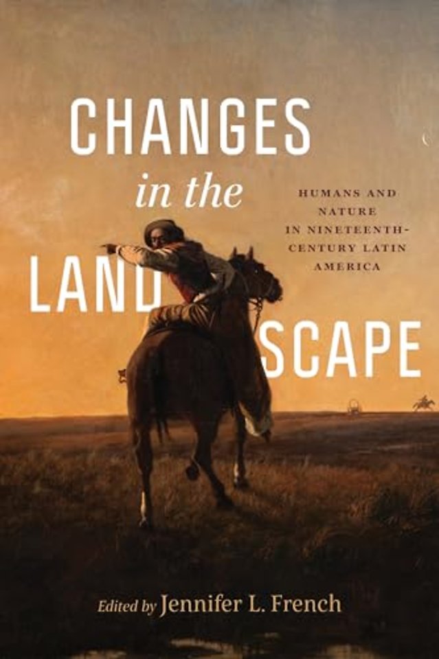 Changes in the Landscape – Humans and Nature in Nineteenth–Century Latin America