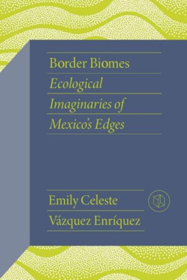 Border Biomes – Ecological Imaginaries of Mexico′s Edges