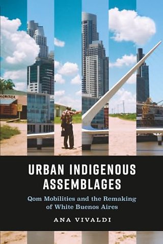 Urban Indigenous Assemblages – Qom Mobilities and the Remaking of White Buenos Aires