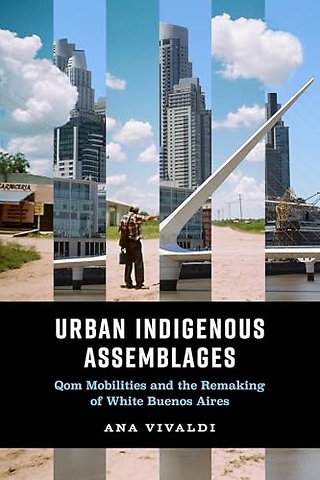 Urban Indigenous Assemblages – Qom Mobilities and the Remaking of White Buenos Aires