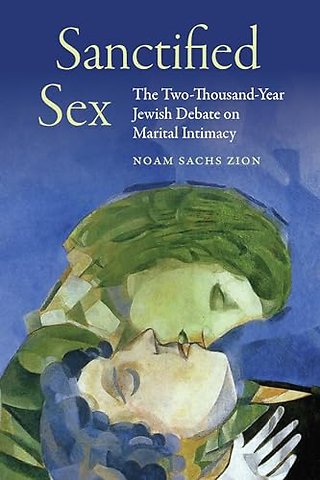 Sanctified Sex – The Two–Thousand–Year Jewish Debate on Marital Intimacy