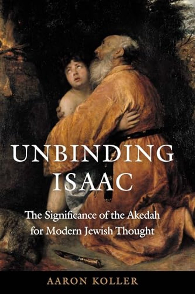 Unbinding Isaac – The Significance of the Akedah for Modern Jewish Thought