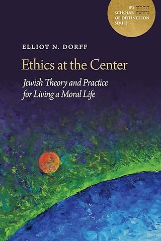 Ethics at the Center – Jewish Theory and Practice for Living a Moral Life