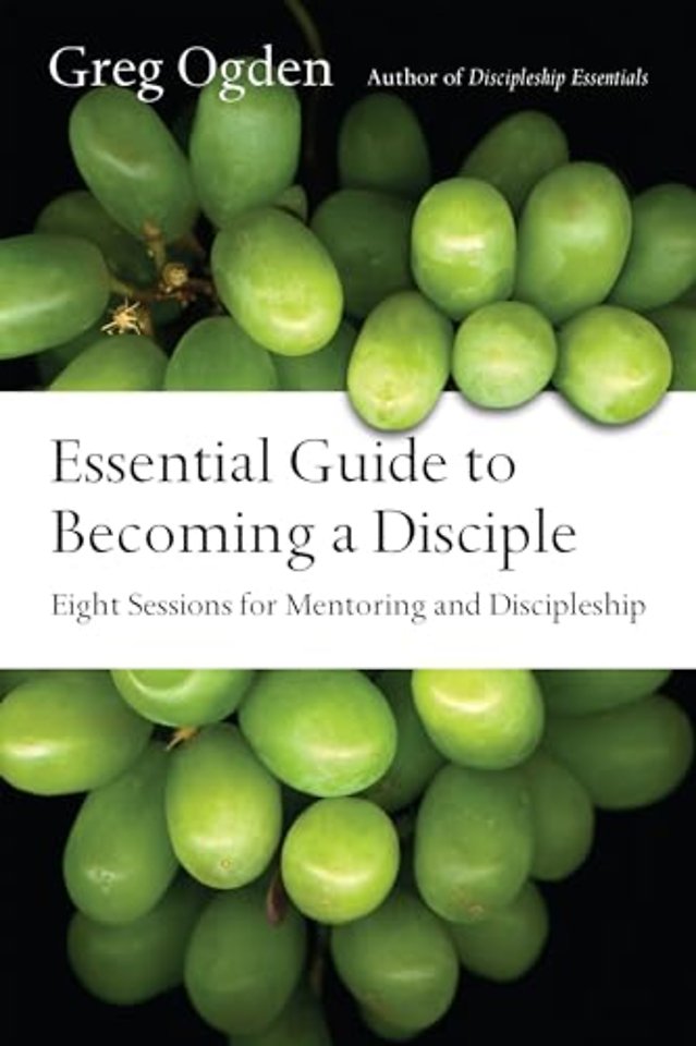 Essential Guide to Becoming a Disciple – Eight Sessions for Mentoring and Discipleship