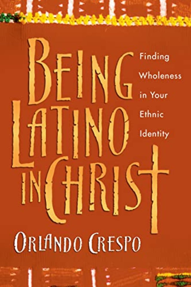 Being Latino in Christ – Finding Wholeness in Your Ethnic Identity