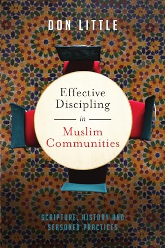 Effective Discipling in Muslim Communities – Scripture, History and Seasoned Practices