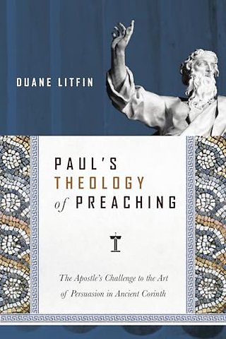 Paul`s Theology of Preaching – The Apostle`s Challenge to the Art of Persuasion in Ancient Corinth
